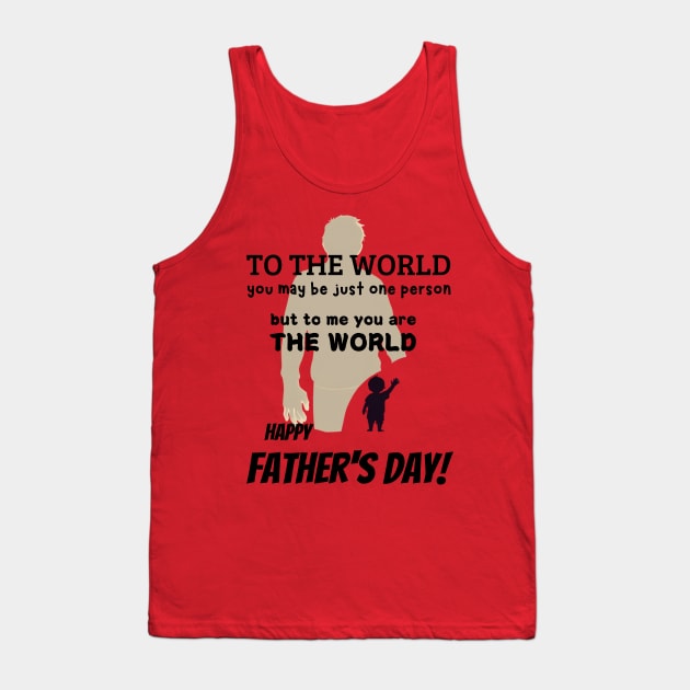 fathers day, To the world, you may be just one person, but to me, you are the world. Happy Father's Day! / Father's Day gift Tank Top by benzshope